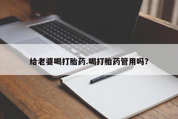 私人打胎药专卖联系微信给老婆喝打胎药.喝打胎药管用吗？