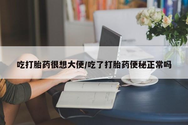 私人打胎药专卖联系微信吃打胎药很想大便/吃了打胎药便秘正常吗
