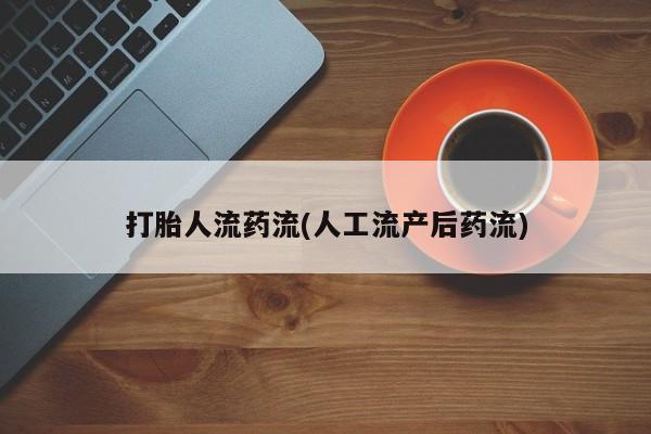 私人打胎药专卖联系微信打胎人流药流(人工流产后药流)