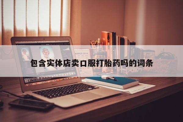 私人打胎药专卖联系微信包含实体店卖口服打胎药吗的词条