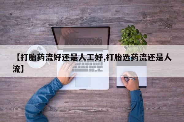 私人打胎药专卖联系微信【打胎药流好还是人工好,打胎选药流还是人流】