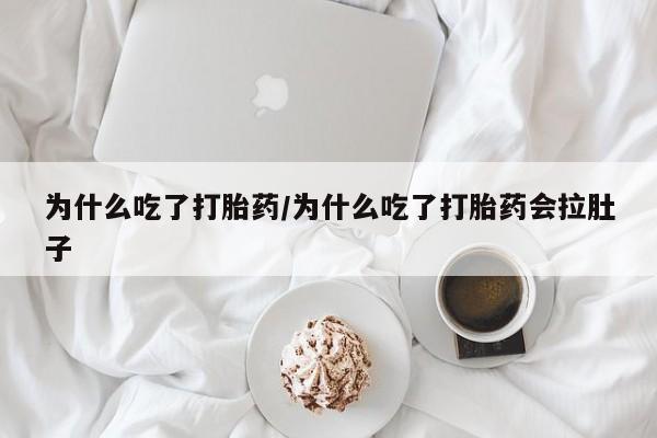 私人打胎药专卖联系微信为什么吃了打胎药/为什么吃了打胎药会拉肚子