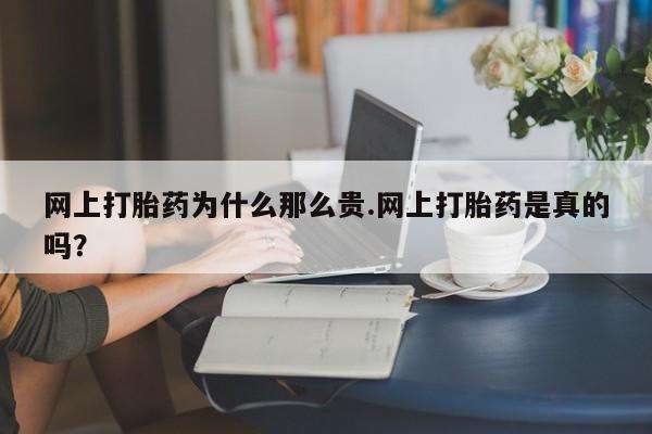 私人打胎药专卖联系微信网上打胎药为什么那么贵.网上打胎药是真的吗？