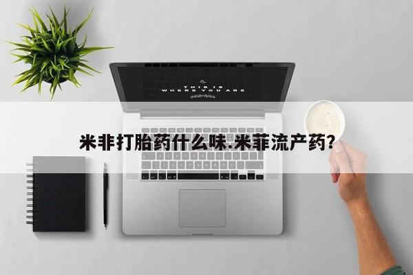 私人打胎药专卖联系微信米非打胎药什么味.米菲流产药？