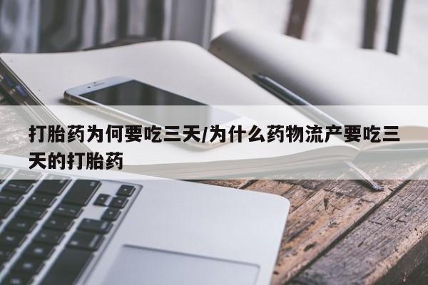 私人打胎药专卖联系微信打胎药为何要吃三天/为什么药物流产要吃三天的打胎药